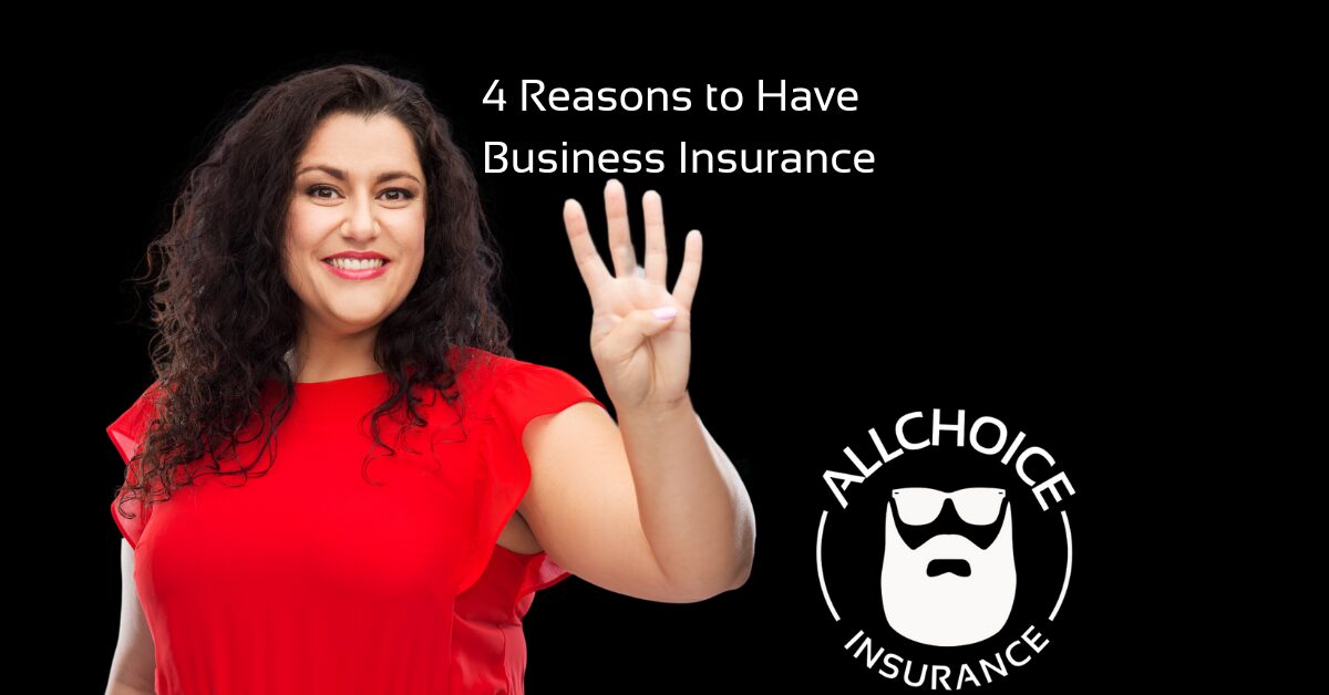 ALLCHOICE Insurance Blog | Business Insurance | 4 Reasons to Have Business Insurance