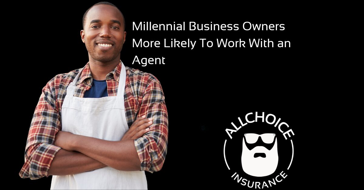 ALLCHOICE Insurance Blog | Business Insurance | Millennial Business Owners More Likely To Work With an Agent