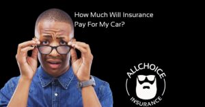 ALLCHOICE Insurance Blog Auto How Much Will Insurance Pay For My Car