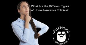ALLCHOICE Insurance Blog | Homeowners Insurance |What Are the Different Types of Home Insurance Policies?